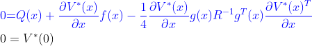\begin{align*} {\color{Blue} 0}&{\color{Blue} = }{\color{Blue} Q(x)+\frac{\partial V^*(x)}{\partial x}f(x)-\frac{1}{4}\frac{\partial V^*(x)}{\partial x}g(x) R^{-1} g^T(x)\frac{\partial V^*(x)^T}{\partial x}}\\ 0&=V^*(0) \end{align*}